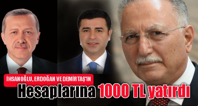 İhsanoğlu, Erdoğan ve Demirtaş’ın hesaplarına 1000 TL yatırdı