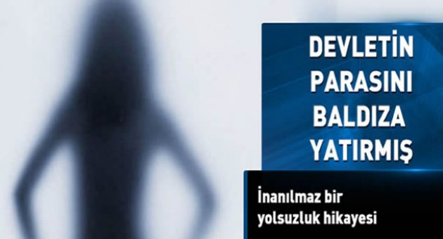 İnanılmaz Vurgun! Devletin Parasını Baldıza Yatırmış