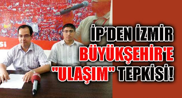 İŞÇİ PARTİSİ'NDEN İZMİR BÜYÜKŞEHİR'E "ULAŞIM" TEPKİSİ!