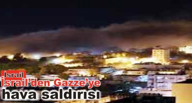 İsrail Gazze'ye hava saldırısı düzenledi.