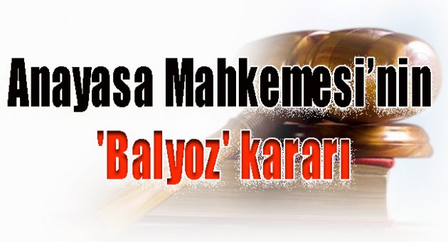 İşte Anayasa Mahkemesi’nin 'Balyoz' kararı