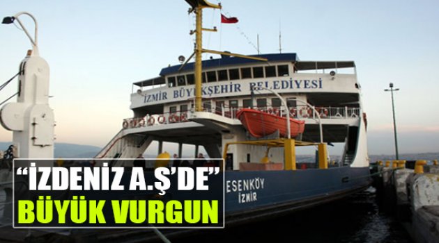 İZDENİZ A.Ş'de Büyük Vurgun