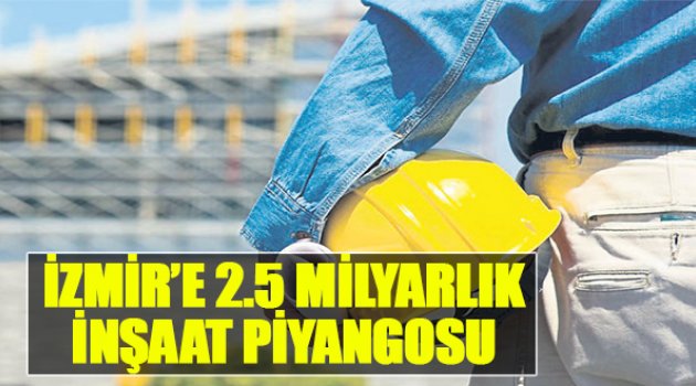 İzmir’e 2.5 Milyarlık İnşaat Piyangosu