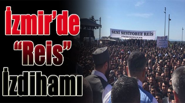 İzmir'de "Reis" İzdihamı