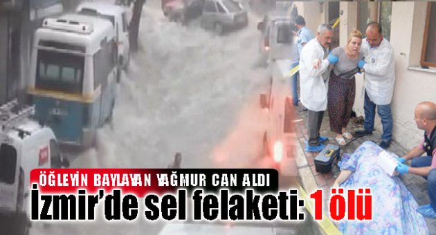 İzmir'de sel kazası: 1 ölü