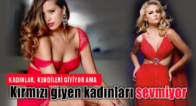 Kadınlar, kırmızı giyen kadınları sevmiyor