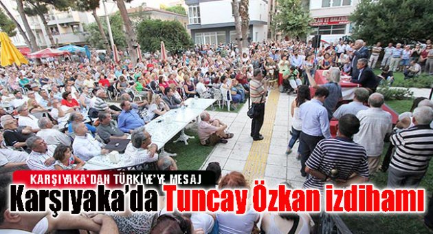 Karşıyaka'da Tuncay Özkan izdihamı