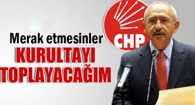 Kılıçdaroğlu: 'Kurultayı toplayacağım'