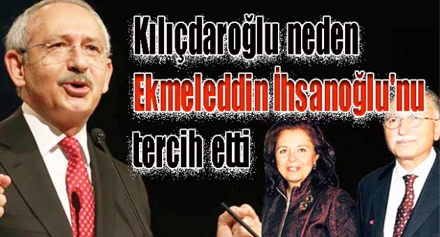 Kılıçdaroğlu neden Ekmeleddin İhsanoğlu'nu tercih etti