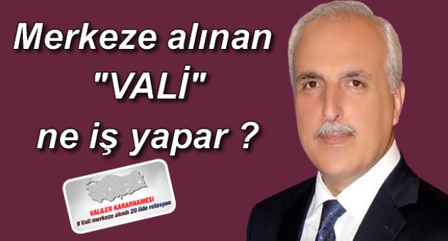 Merkeze Alınan Valiler Ne İş Yapar