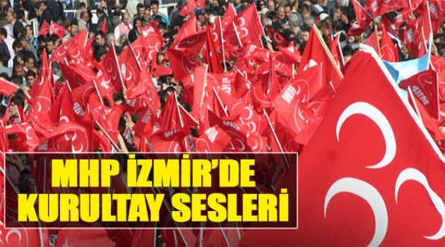 MHP İzmir’de “Kurultay” Sesleri