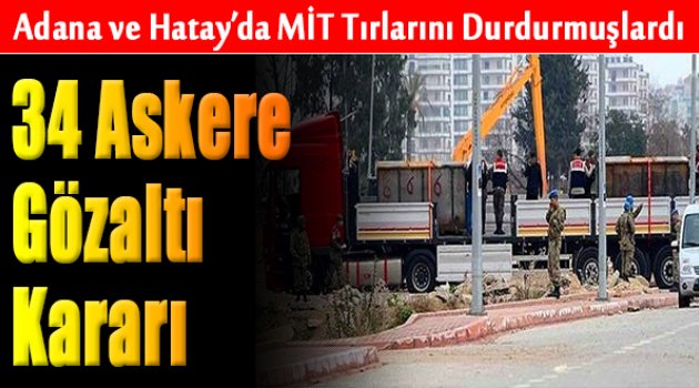 MİT TIR'larının durdurulmasıyla ilgili 34 asker için gözaltı kararı