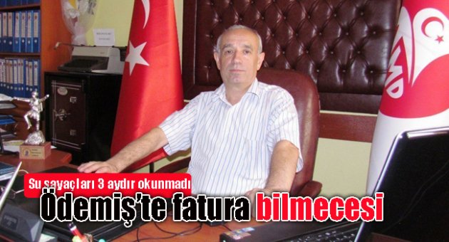 ÖDEMİŞ'TE FATURA BİLMECESİ