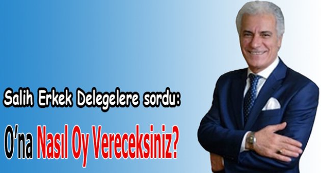 O'na nasıl oy vereceksiniz?