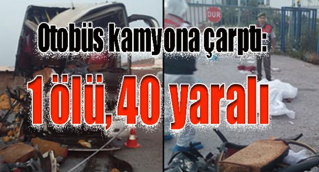 Otobüs kamyona çarptı: 1 ölü, 40 yaralı