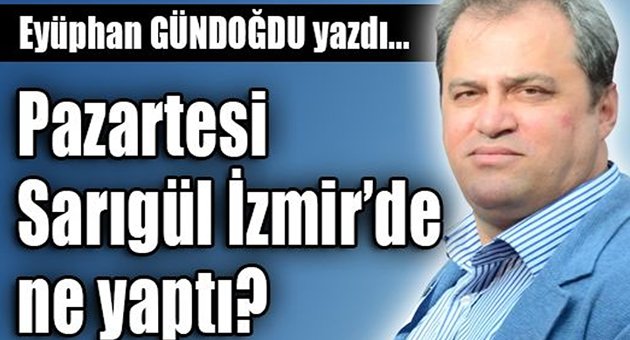 Pazartesi Sarıgül İzmir’de ne yaptı?