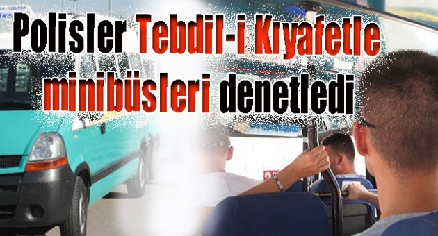 Polisler Tebdil-i Kıyafetle Minibüsleri Denetledi