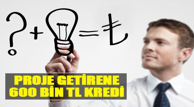 Proje Getirene 600 Bin TL Kredi