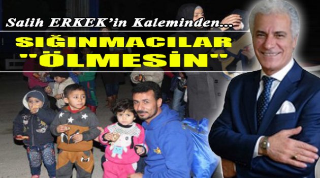 Salih Erkek Yazdı: "Sığınmacılar Ölmesin"