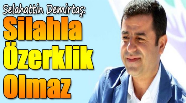 Selahattin Demirtaş: Silahla özerklik olmaz