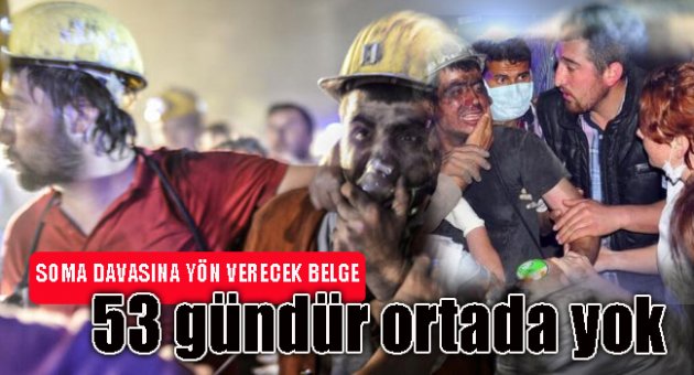 SOMA SORUŞTURMASINA YÖN VERECEK BELGE 53 GÜNDÜR YOK