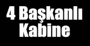 4 başkanlı kabine!