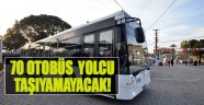 70 Otobüs Yolcu Taşıyamayacak