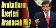 Davutoğlu Açıkladı! Avukatların Üstü...