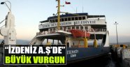 İZDENİZ A.Ş'de Büyük Vurgun