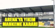 Arena’ya Yıkım Mahkeme Kararı