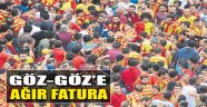 Göz-Göz'e Ağır Fatura