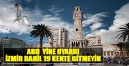 ABD Yine Uyardı: İzmir Dahil 19 Kente Gitmeyin!