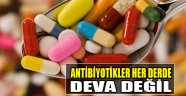 Antibiyotikler Her Derde Deva Değil