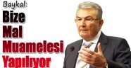 Baykal: Bize Mal Muamelesi Yapılıyor