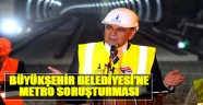 Büyükşehir Belediyesi’ne Metro Soruşturması