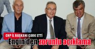 CHP İL BAŞKANI ENGİN’DEN ZORUNLU AÇIKLAMA