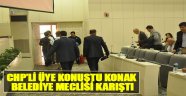 CHP’li Üye Konuştu Konak Belediye Meclisi Karıştı