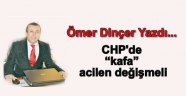 CHP'deki kafa acilen değişmeli