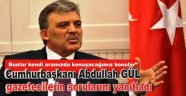 Cumhurbaşkanı Abdullah Gül, gazetecilerin sorularını yanıtladı