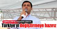 Demirtaş: 'Türkiye'yi değiştirmeye hazırız'