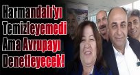 Harmandalı'nı Temizlemeden Avrupa'yı 'İnceleyecekler'