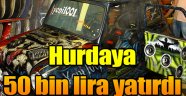 Hurdaya 50 bin lira yatırdı