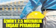 İzmir’e 2.5 Milyarlık İnşaat Piyangosu