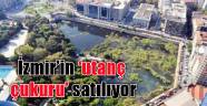 İzmir’in ‘utanç çukuru’ satılıyor