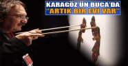 Karagöz'ün Buca'da Artık Bir Evi Var