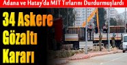 MİT TIR'larının durdurulmasıyla ilgili 34 asker için gözaltı kararı