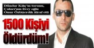 Onur Özbizerdik: Irak'ta 1500 kişiyi öldürdüm!