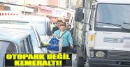 Otopark Değil Kemeraltı!