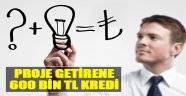 Proje Getirene 600 Bin TL Kredi