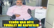 ‘Terör Var’ Diye Tuvalet Mi Kapatılır?